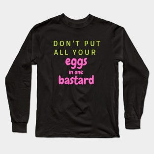 Don’t put all your eggs In one bastard Long Sleeve T-Shirt